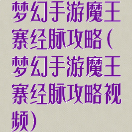 梦幻手游魔王寨经脉攻略(梦幻手游魔王寨经脉攻略视频)