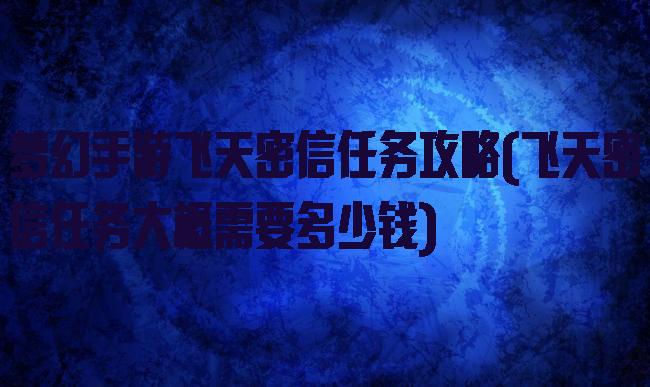 梦幻手游飞天密信任务攻略(飞天密信任务大概需要多少钱)