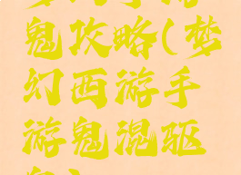 梦幻手游鬼攻略(梦幻西游手游鬼混驱鬼)
