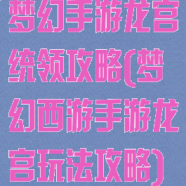 梦幻手游龙宫统领攻略(梦幻西游手游龙宫玩法攻略)