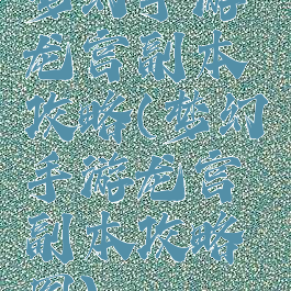 梦幻手游龙宫副本攻略(梦幻手游龙宫副本攻略图)