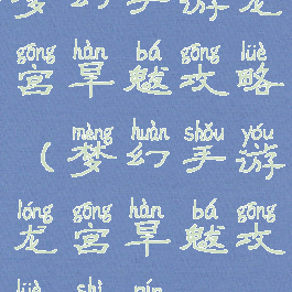 梦幻手游龙宫旱魃攻略(梦幻手游龙宫旱魃攻略视频)