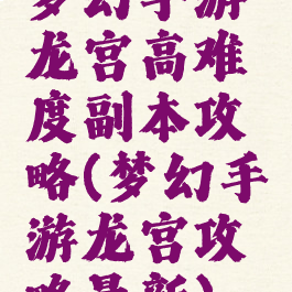 梦幻手游龙宫高难度副本攻略(梦幻手游龙宫攻略最新)