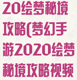 梦幻手游2020绘梦秘境攻略(梦幻手游2020绘梦秘境攻略视频)