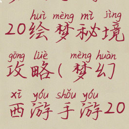 梦幻手游2020绘梦秘境攻略(梦幻西游手游2020攻略)