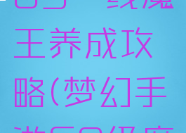 梦幻手游69一线魔王养成攻略(梦幻手游69级魔王)