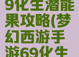 梦幻手游69化生潜能果攻略(梦幻西游手游69化生潜能果)