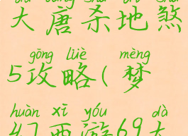 梦幻手游69大唐杀地煞5攻略(梦幻西游69大唐杀天地)