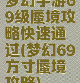 梦幻手游69级蜃境攻略快速通过(梦幻69方寸蜃境攻略)