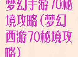 梦幻手游70秘境攻略(梦幻西游70秘境攻略)