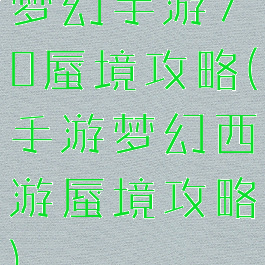 梦幻手游70蜃境攻略(手游梦幻西游蜃境攻略)