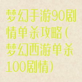 梦幻手游90剧情单杀攻略(梦幻西游单杀100剧情)