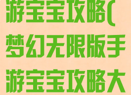 梦幻无限版手游宝宝攻略(梦幻无限版手游宝宝攻略大全)