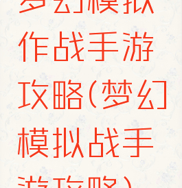 梦幻模拟作战手游攻略(梦幻模拟战手游攻略)
