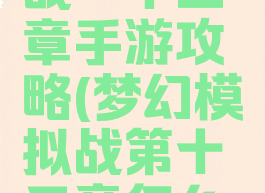 梦幻模拟战笫十三章手游攻略(梦幻模拟战第十三章怎么过)