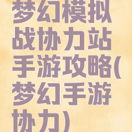 梦幻模拟战协力站手游攻略(梦幻手游协力)