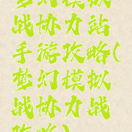 梦幻模拟战协力站手游攻略(梦幻模拟战协力战攻略)