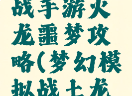 梦幻模拟战手游火龙噩梦攻略(梦幻模拟战土龙攻略)