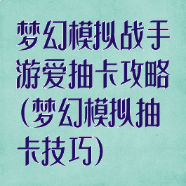 梦幻模拟战手游爱抽卡攻略(梦幻模拟抽卡技巧)