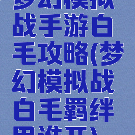 梦幻模拟战手游白毛攻略(梦幻模拟战白毛羁绊用谁开)