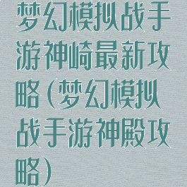 梦幻模拟战手游神崎最新攻略(梦幻模拟战手游神殿攻略)