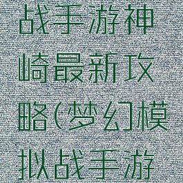 梦幻模拟战手游神崎最新攻略(梦幻模拟战手游神殿)
