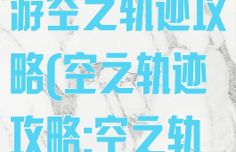 梦幻模拟战手游空之轨迹攻略(空之轨迹攻略:空之轨迹攻略合集)