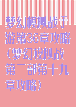 梦幻模拟战手游第36章攻略(梦幻模拟战第二部第十九章攻略)