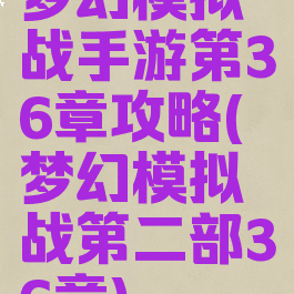 梦幻模拟战手游第36章攻略(梦幻模拟战第二部36章)