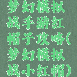 梦幻模拟战手游红帽子攻略(梦幻模拟战小红帽)