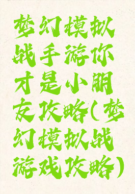 梦幻模拟战手游你才是小朋友攻略(梦幻模拟战游戏攻略)