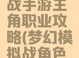 梦幻模拟战手游主角职业攻略(梦幻模拟战角色大全)
