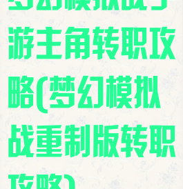 梦幻模拟战手游主角转职攻略(梦幻模拟战重制版转职攻略)