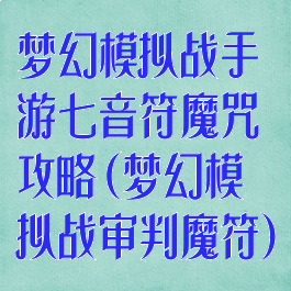 梦幻模拟战手游七音符魔咒攻略(梦幻模拟战审判魔符)