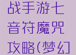 梦幻模拟战手游七音符魔咒攻略(梦幻音符游戏)