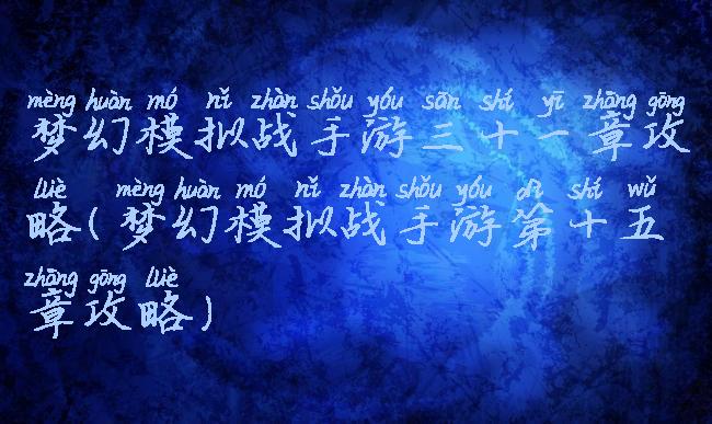 梦幻模拟战手游三十一章攻略(梦幻模拟战手游第十五章攻略)