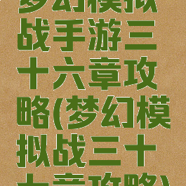 梦幻模拟战手游三十六章攻略(梦幻模拟战三十七章攻略)
