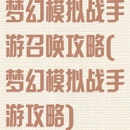 梦幻模拟战手游召唤攻略(梦幻模拟战手游攻略)