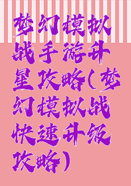 梦幻模拟战手游升星攻略(梦幻模拟战快速升级攻略)