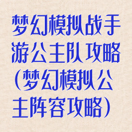 梦幻模拟战手游公主队攻略(梦幻模拟公主阵容攻略)