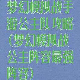 梦幻模拟战手游公主队攻略(梦幻模拟战公主阵容最强阵容)