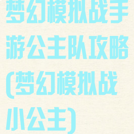 梦幻模拟战手游公主队攻略(梦幻模拟战小公主)