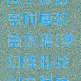 梦幻模拟战手游剑帝附魔装备攻略(梦幻模拟战剑帝附魔推荐)