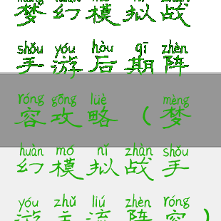 梦幻模拟战手游后期阵容攻略(梦幻模拟战手游主流阵容)