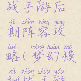 梦幻模拟战手游后期阵容攻略(梦幻模拟战手游前期阵容)