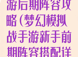 梦幻模拟战手游后期阵容攻略(梦幻模拟战手游新手前期阵容搭配详解)