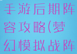 梦幻模拟战手游后期阵容攻略(梦幻模拟战阵容)