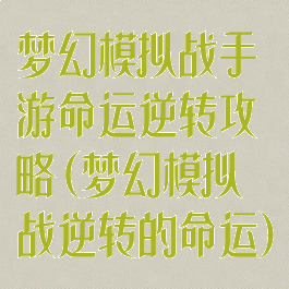 梦幻模拟战手游命运逆转攻略(梦幻模拟战逆转的命运)