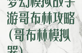 梦幻模拟战手游哥布林攻略(哥布林模拟器)