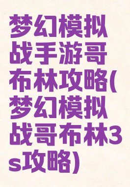 梦幻模拟战手游哥布林攻略(梦幻模拟战哥布林3s攻略)